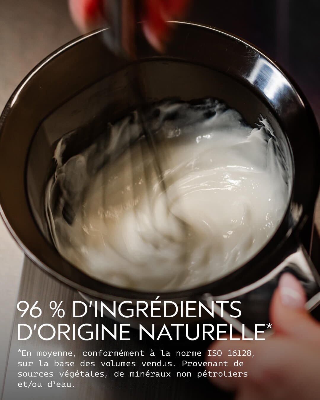 96 % D’INGRÉDIENTS D’ORIGINE* NATURELLE * En moyenne, conformément à la norme ISO 16128, sur la base des volumes vendus. Provenant de plantes, de minéraux non pétroliers